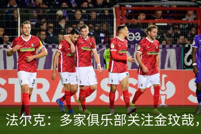 法尔克：多家俱乐部关注金玟哉，英超可能是下一站